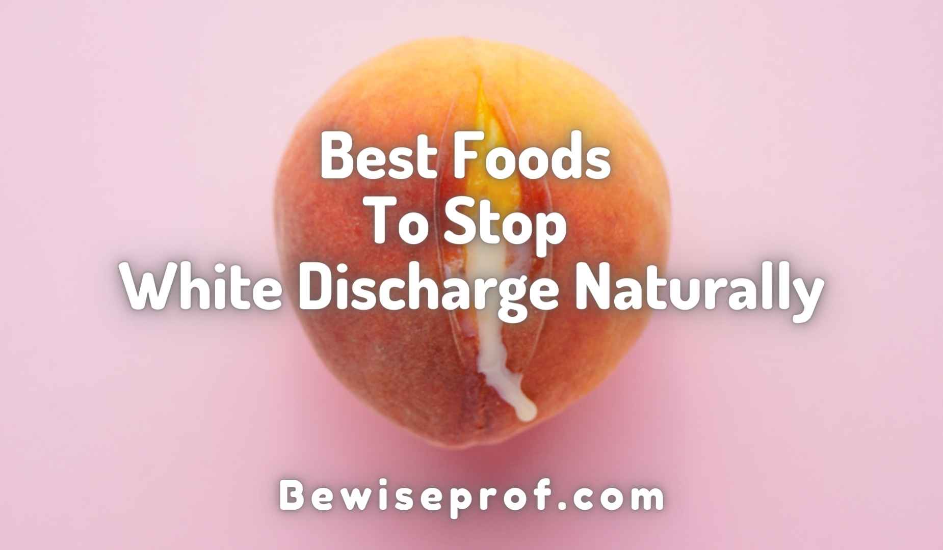 Best Foods To Stop White Discharge Naturally