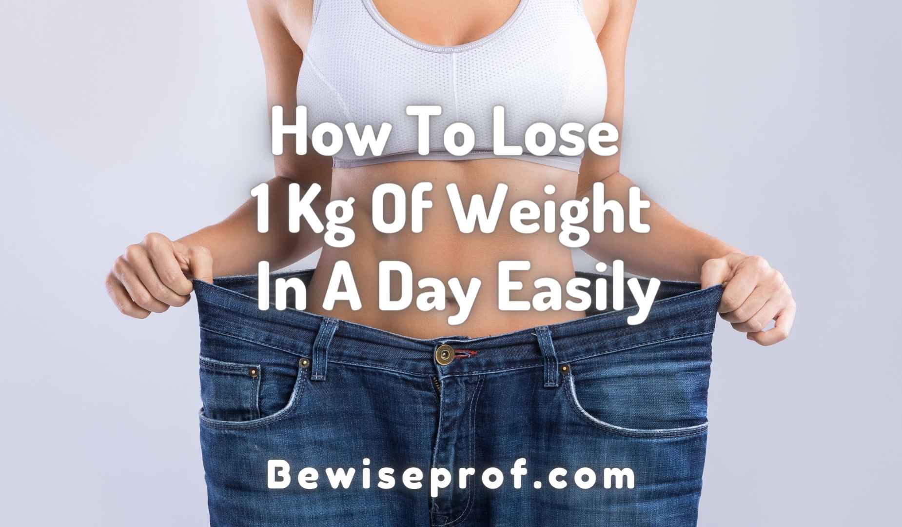How To Lose 1 Kg Of Weight In A Day Easily
