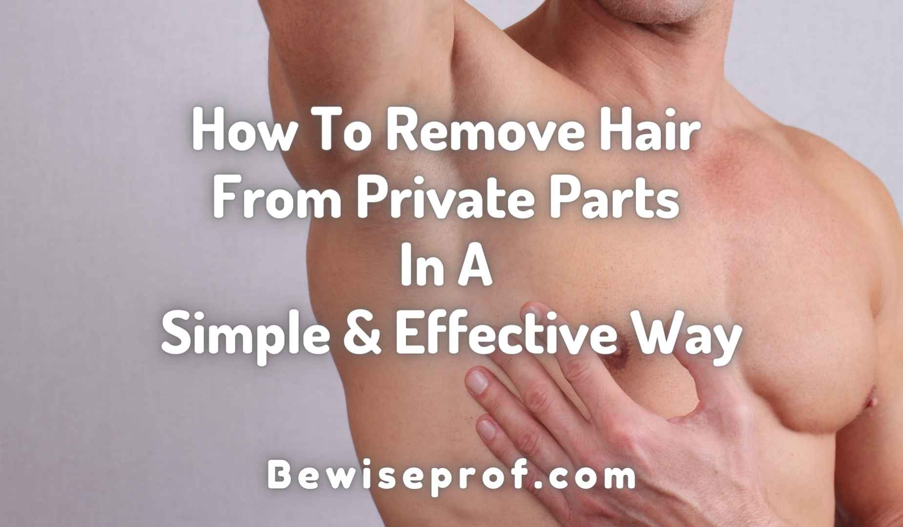 How To Remove Hair From Private Parts In A Simple And Effective Way