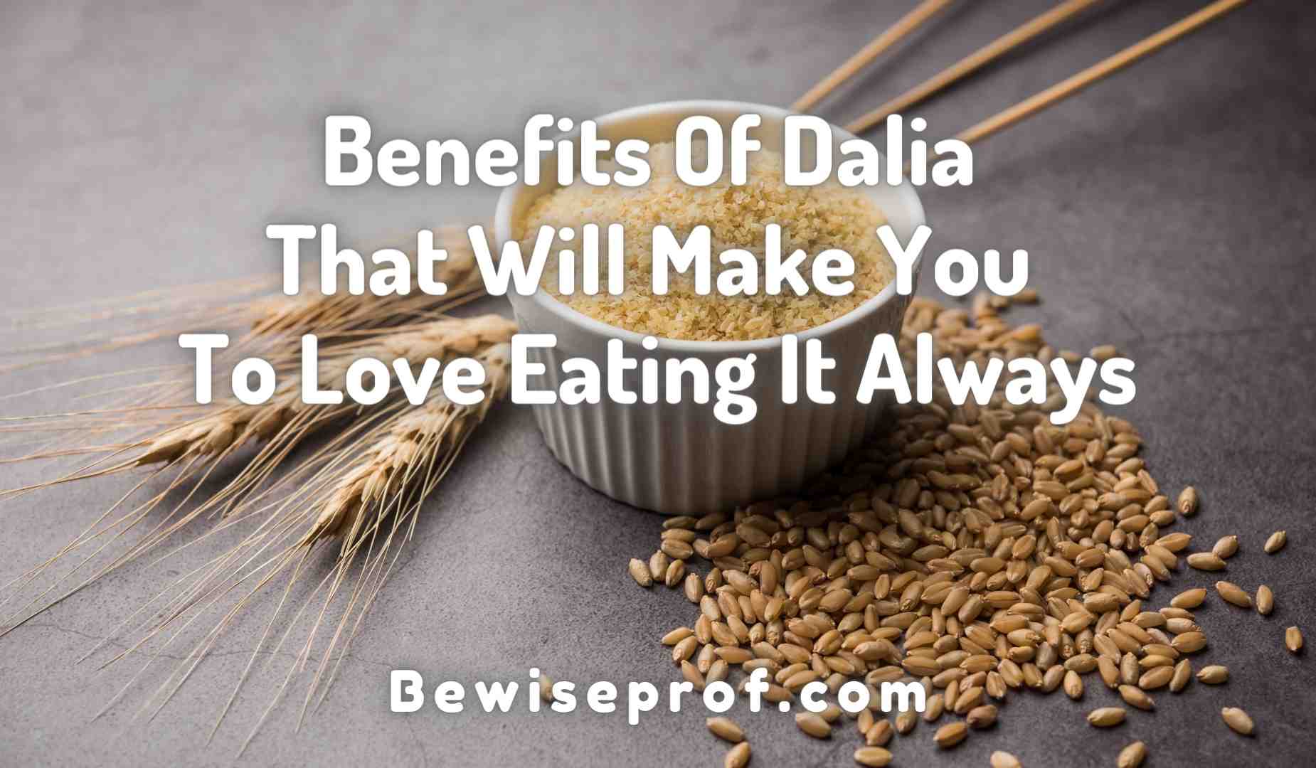 Benefits Of Dalia That Will Make You To Love Eating It Always