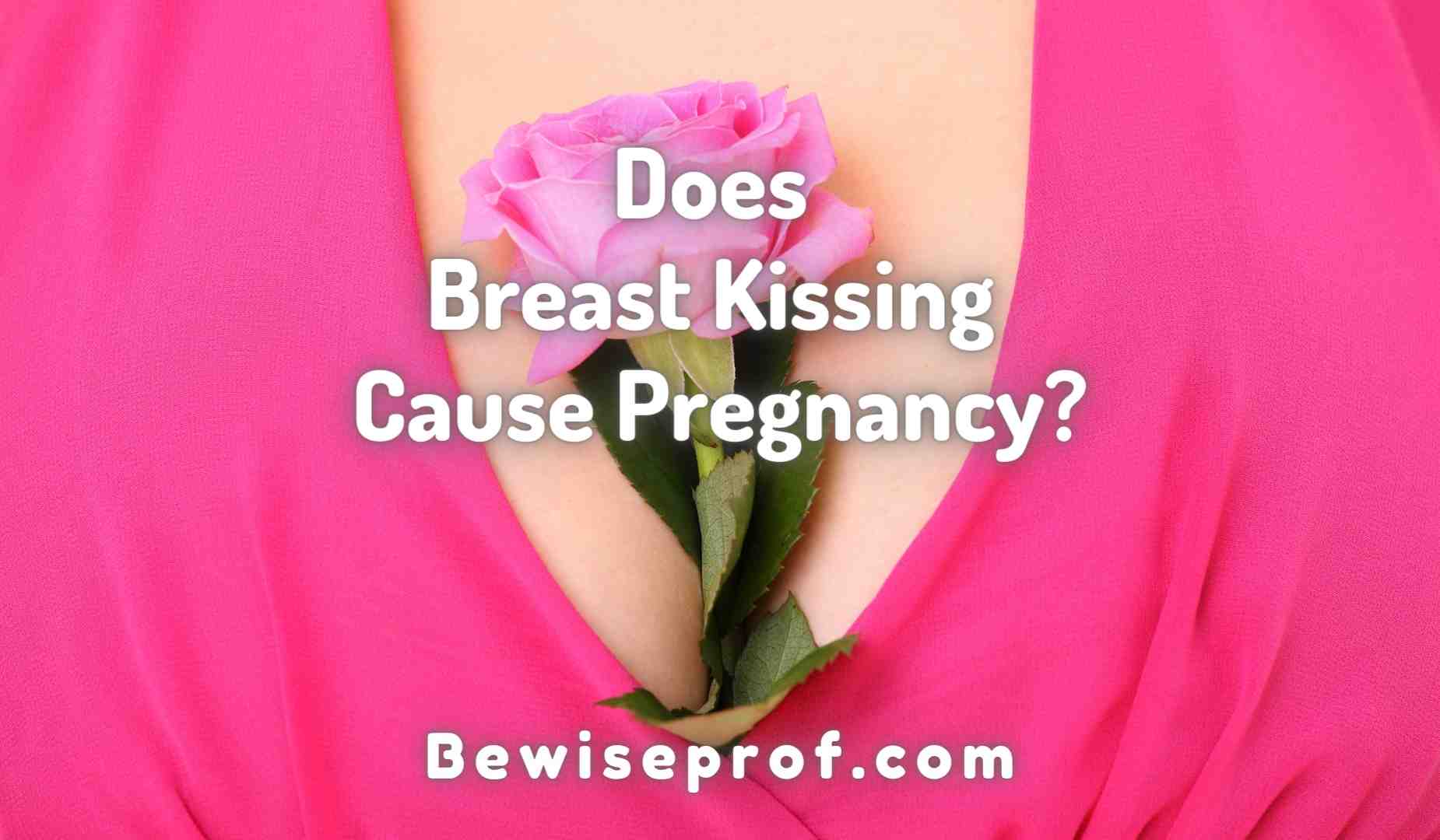 Does Breast Kissing Cause Pregnancy?