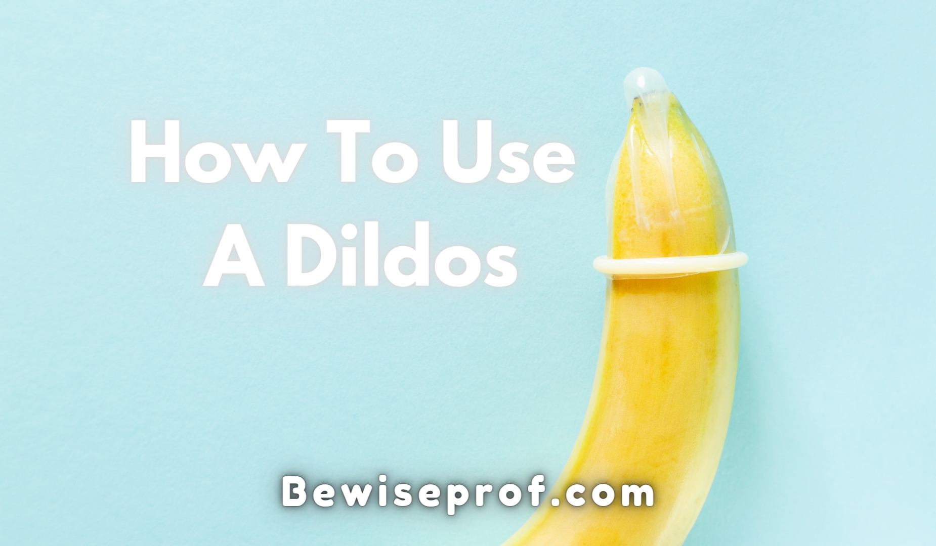 How To Use A Dildos