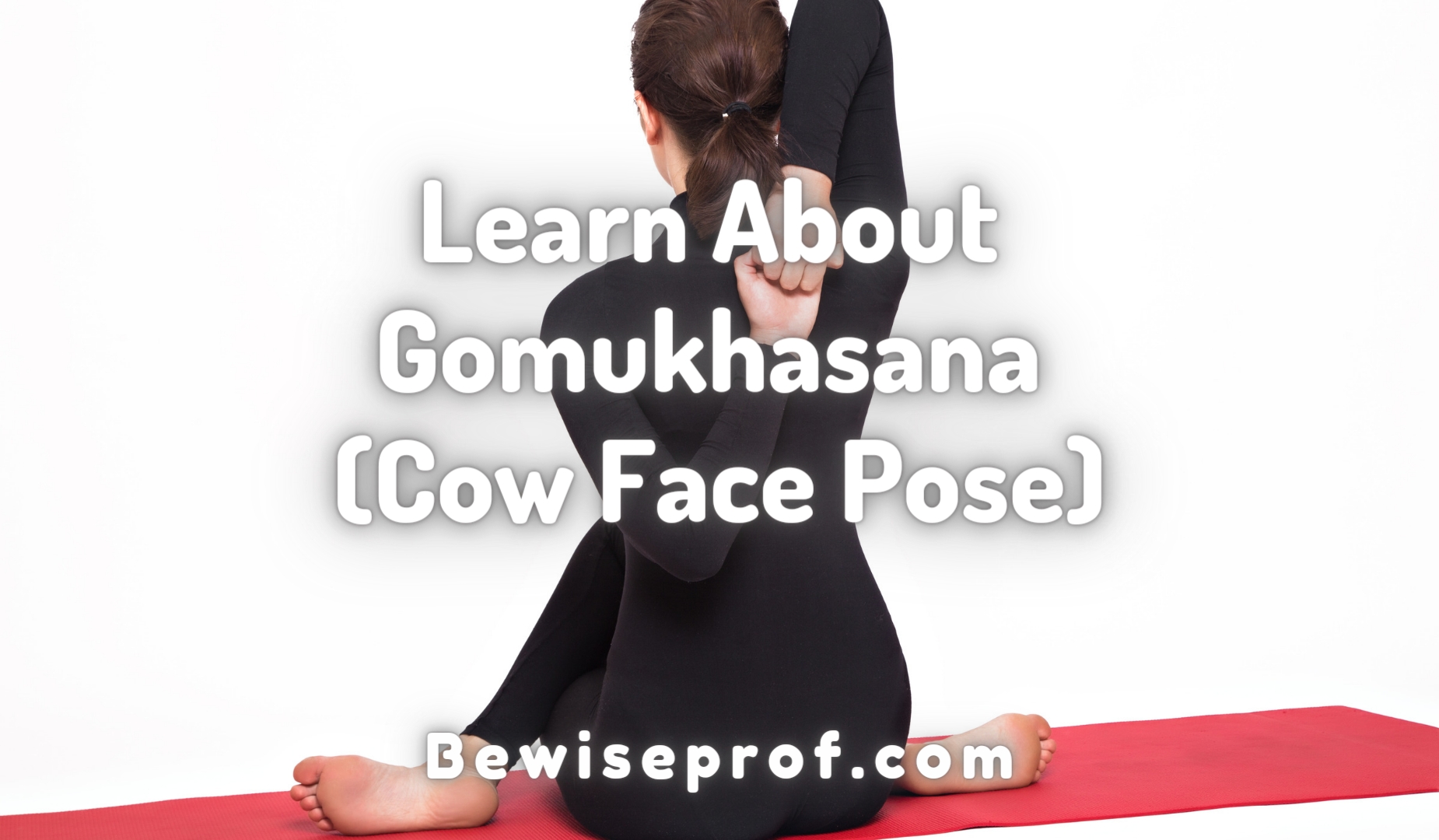 Learn About Gomukhasana (Cow Face Pose)