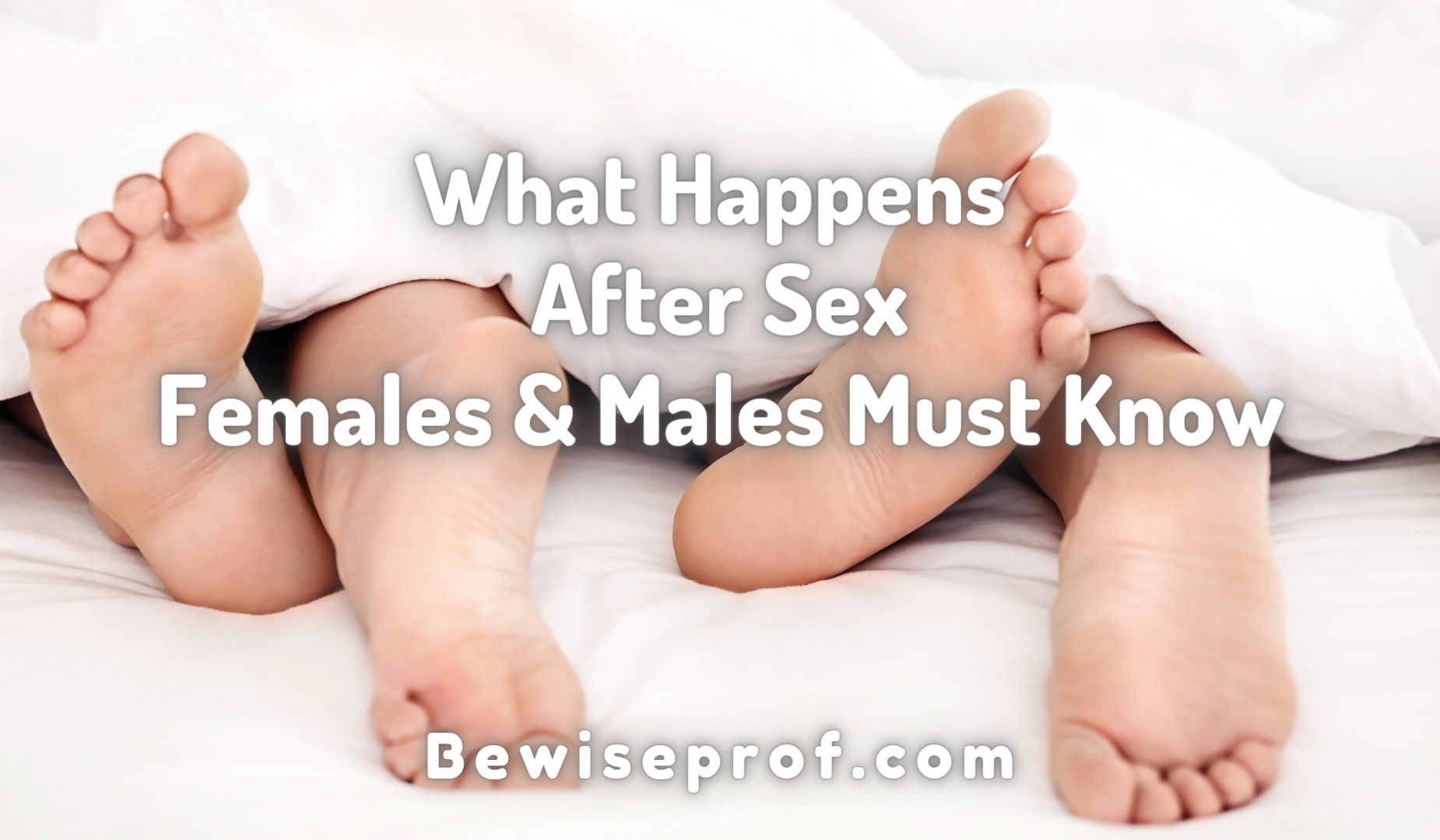 ماذا يحدث بعد ممارسة الجنس - يجب أن يعرفه الذكور والإناث