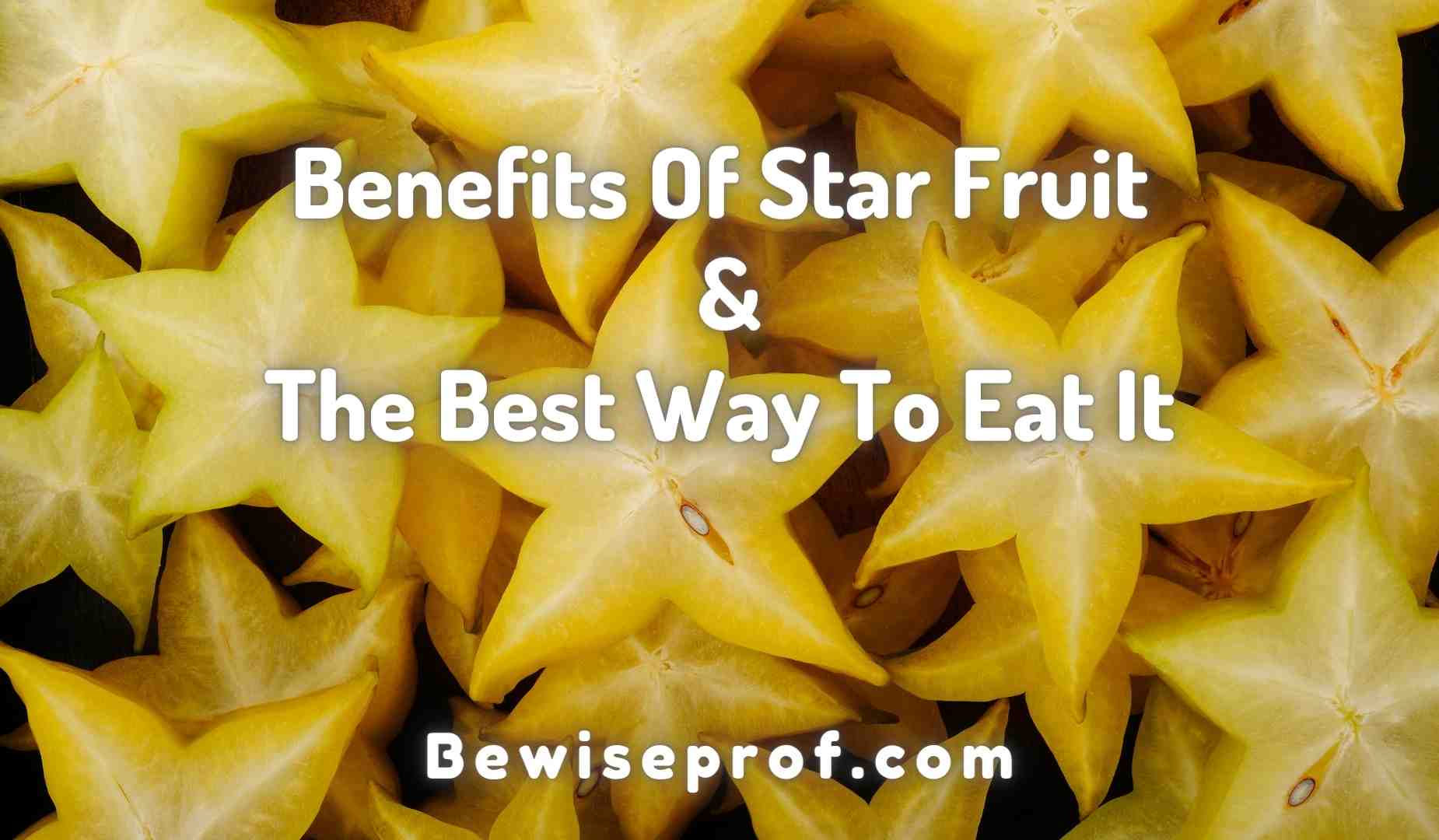 Benefits Of Star Fruit And The Best Way To Eat It