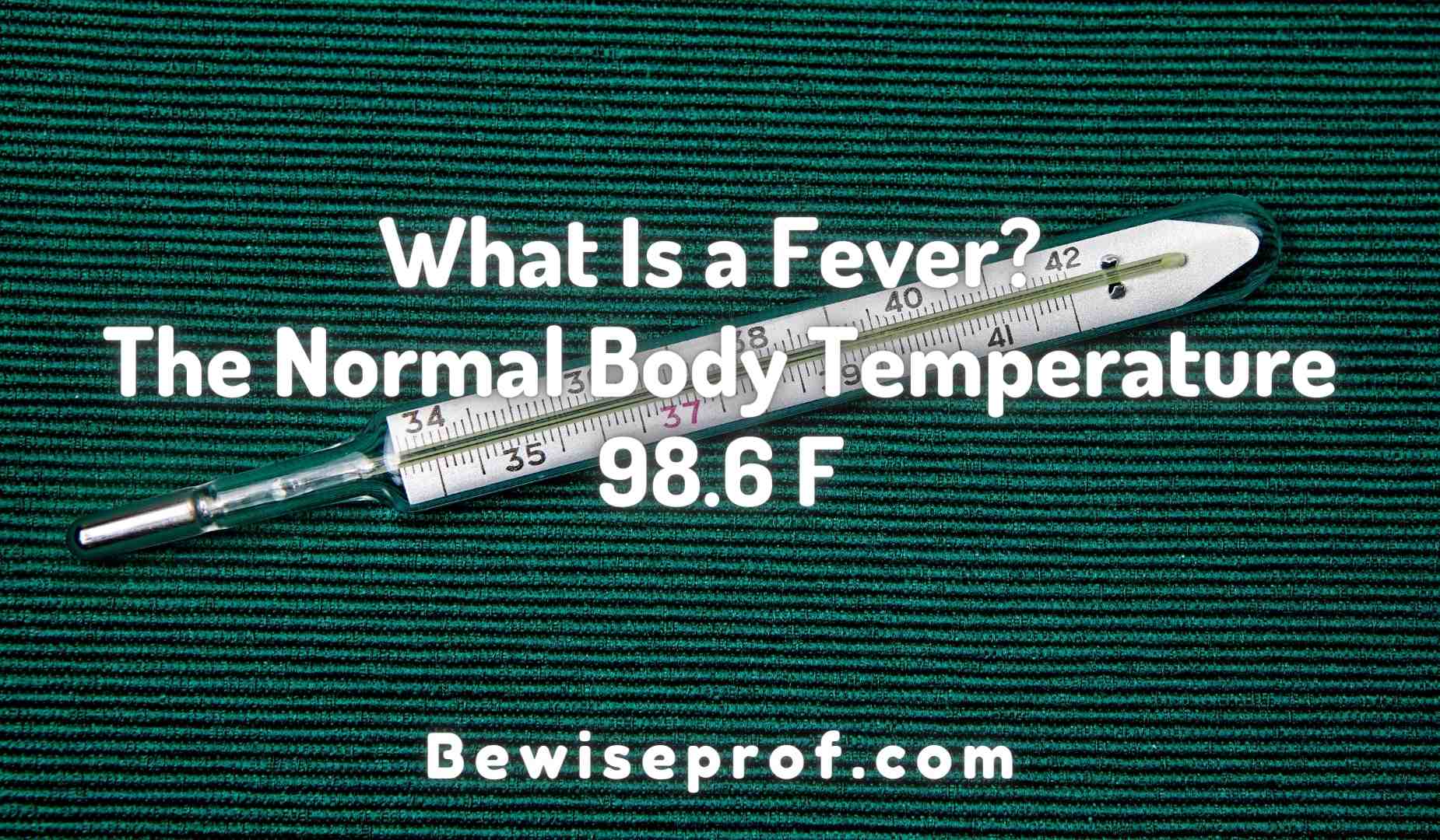 What Is a Fever? The Normal Body Temperature: 98.6 F