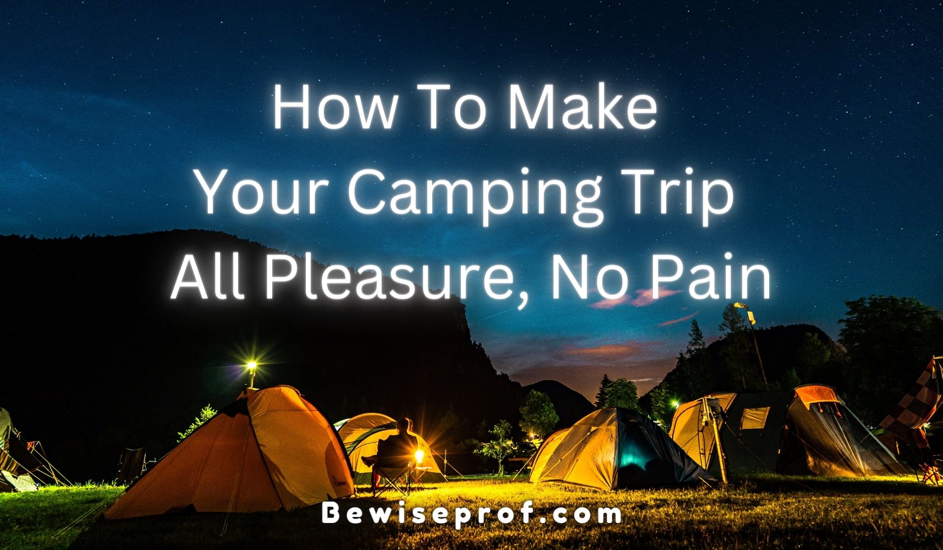 How To Make Your Camping Trip All Pleasure, No Pain