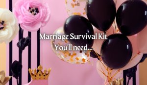 Marriage Survival Kit You'll need...