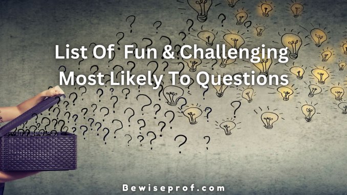 List Of Fun And Challenging Most Likely To Questions