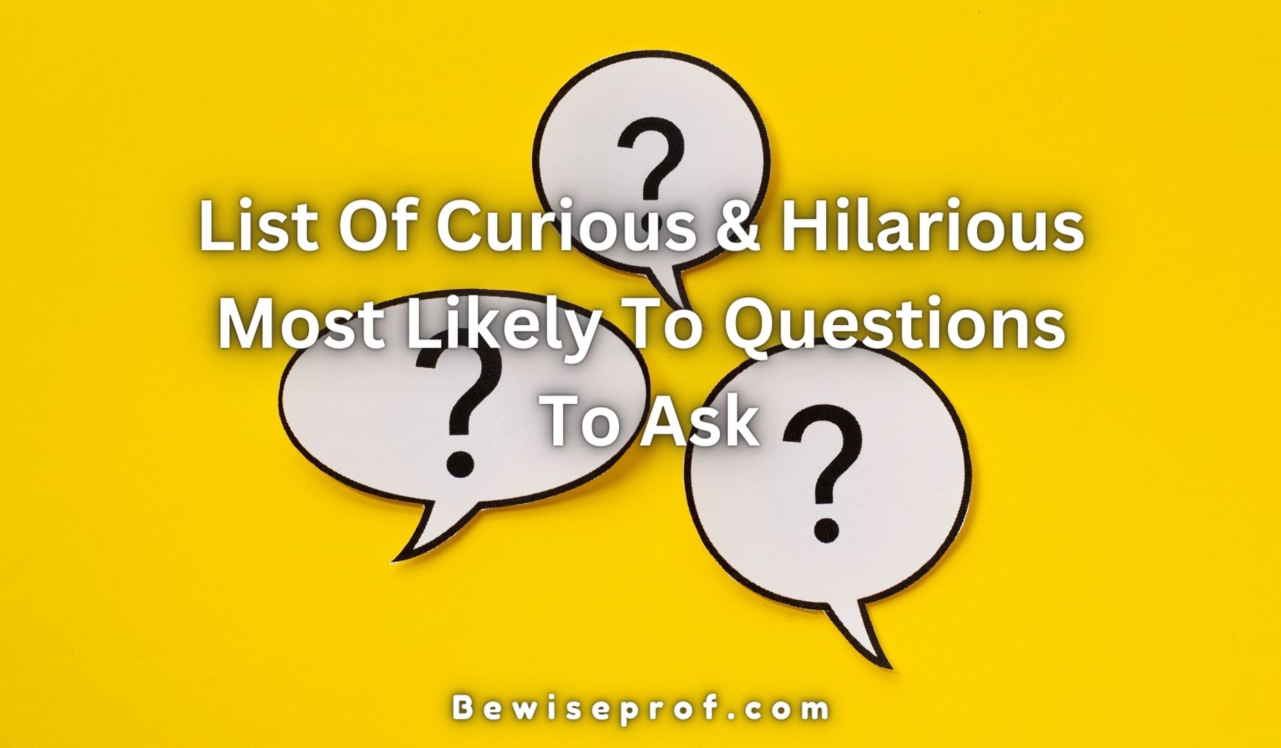 List Of Curious (And Hilarious) Most Likely To Questions To Ask