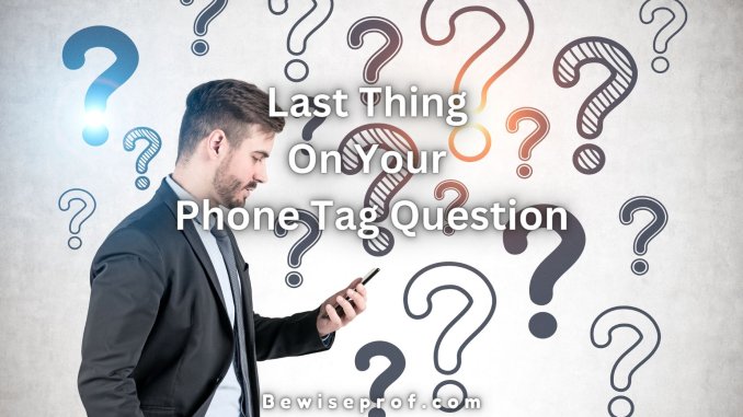 Last Thing On Your Phone Tag Question