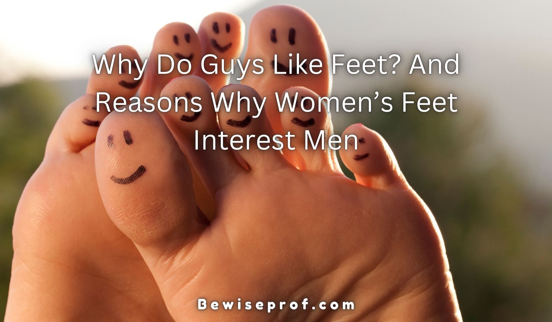 Why Do Guys Like Feet? And Reasons Why Women’s Feet Interest Men
