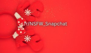 /r/NSFW_Snapchat