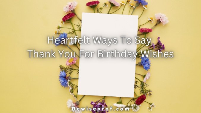 Heartfelt Ways To Say Thank You For Birthday Wishes