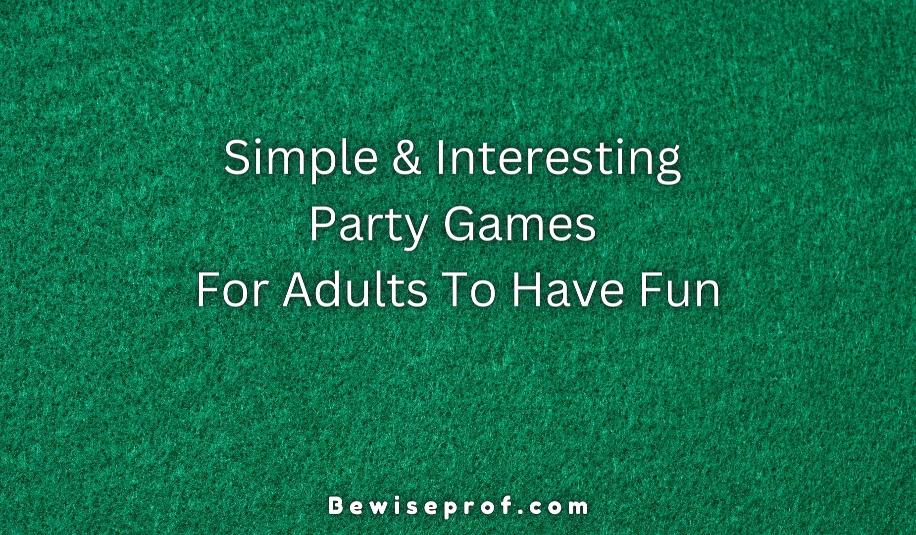 Simple And Interesting Party Games For Adults To Have Fun