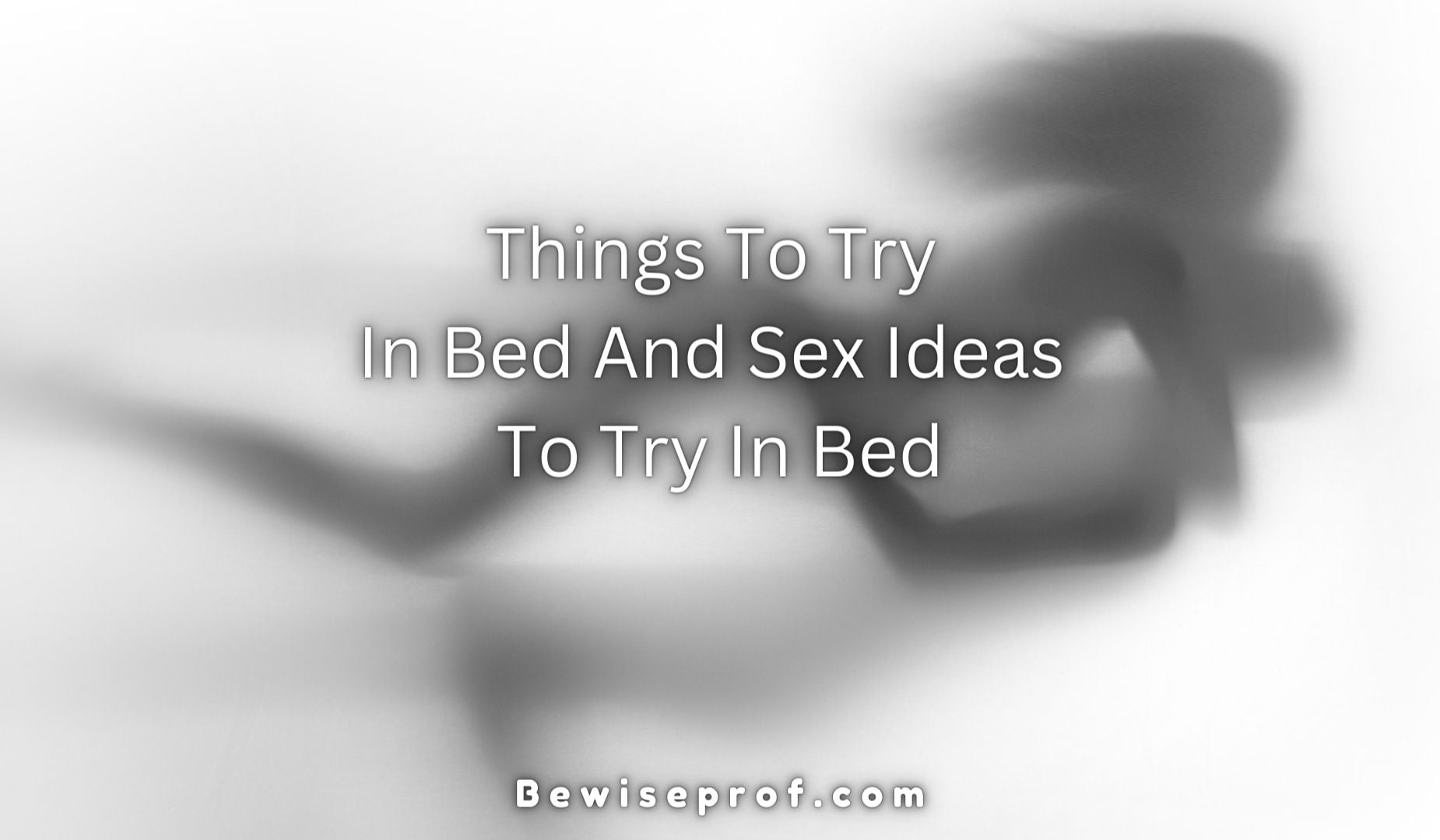 Things To Try In Bed And Sex Ideas To Try In Bed