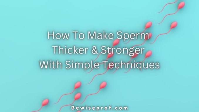 How To Make Sperm Thicker And Stronger With Simple Techniques