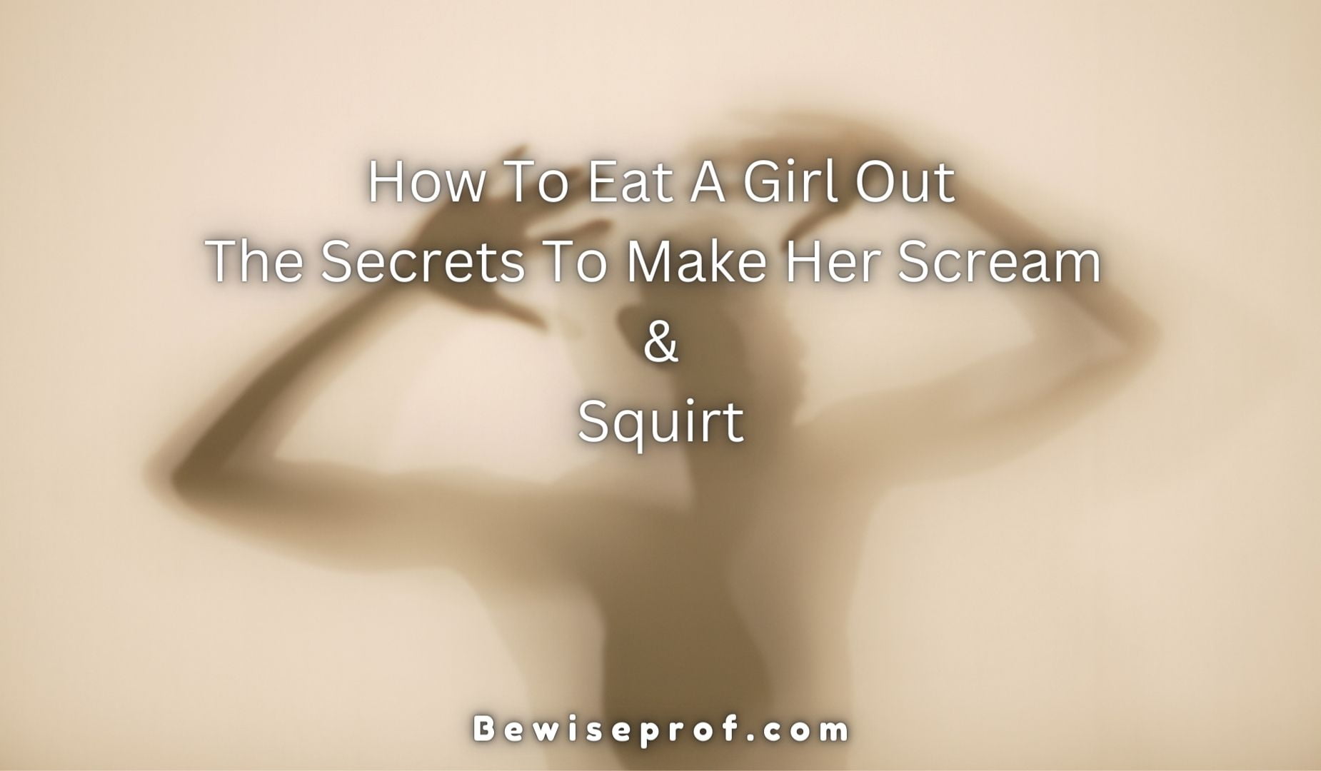 How To Eat A Girl Out: The Secrets To Make Her Scream And Squirt