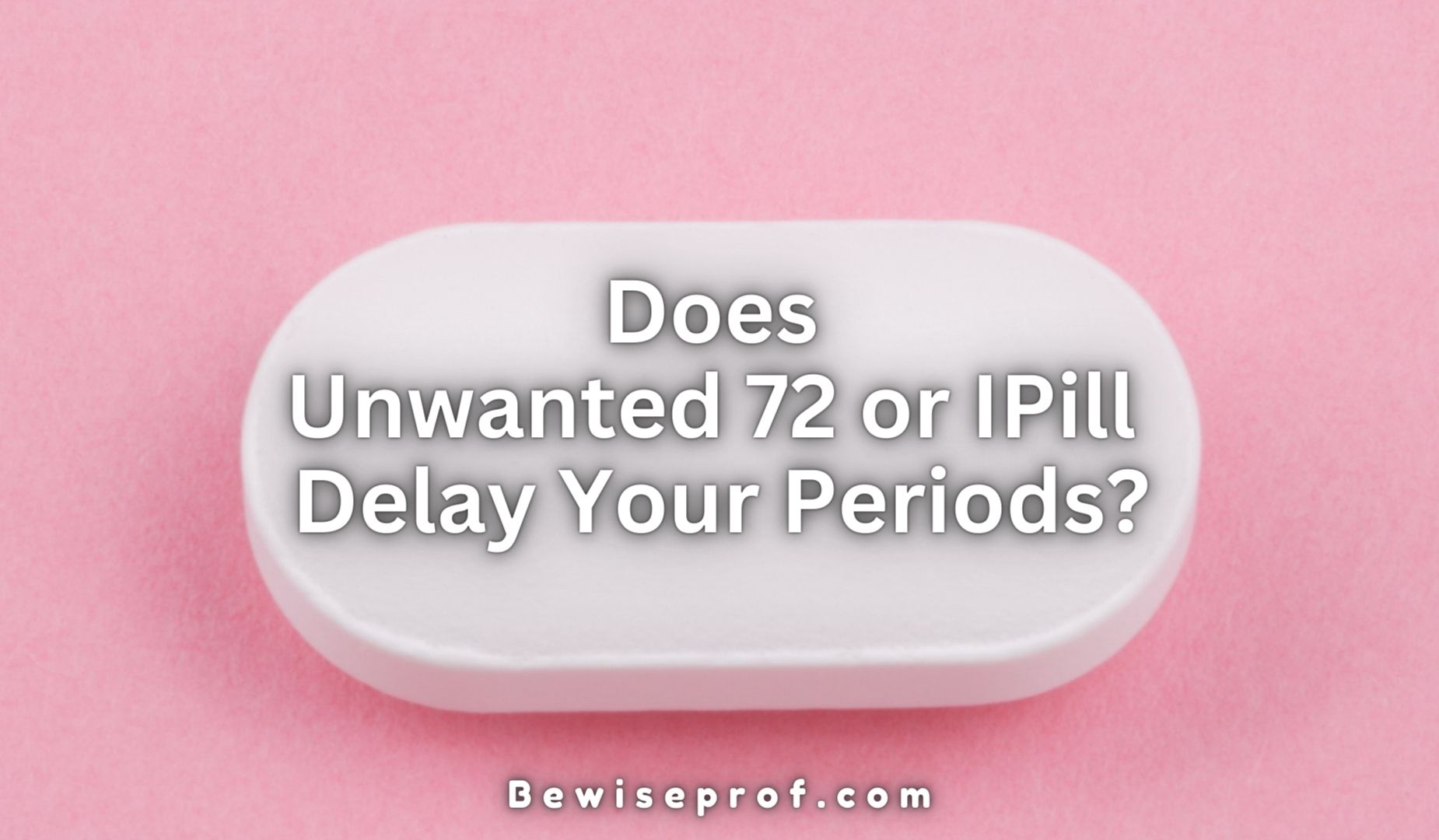 Does Unwanted 72 or IPill delay Your Periods?