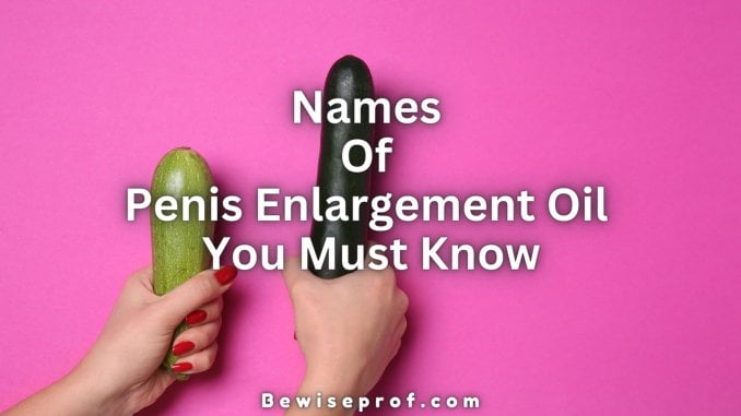 Names Of Penis Enlargement Oil You Must Know