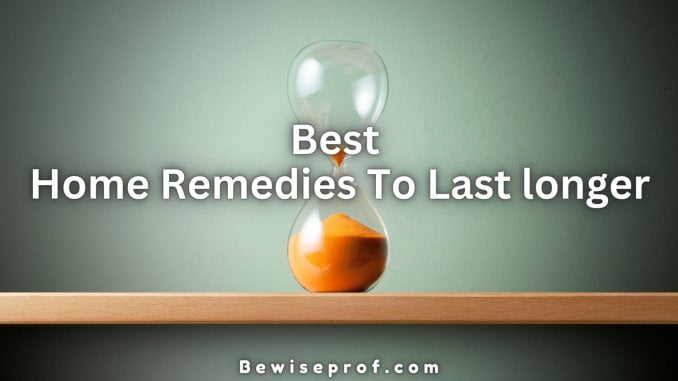 Best Home Remedies To Last longer
