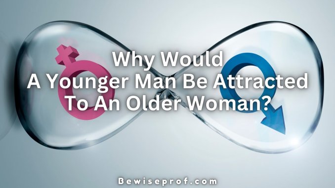 Why Would A Younger Man Be Attracted To An Older Woman?