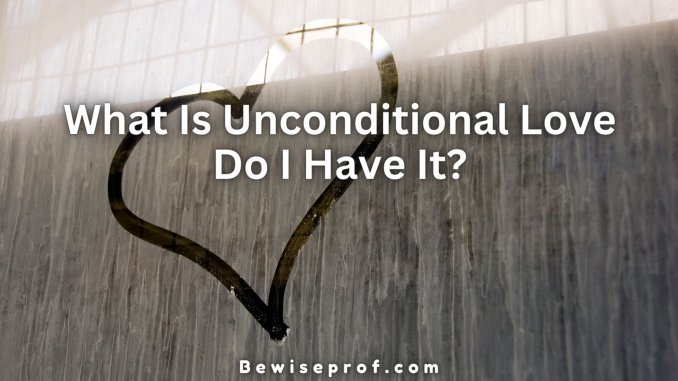 What Is Unconditional Love And Do I Have It?