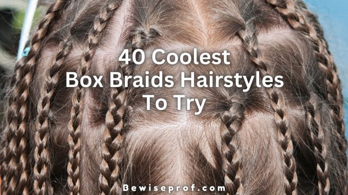 40 Coolest Box Braids Hairstyles To Try