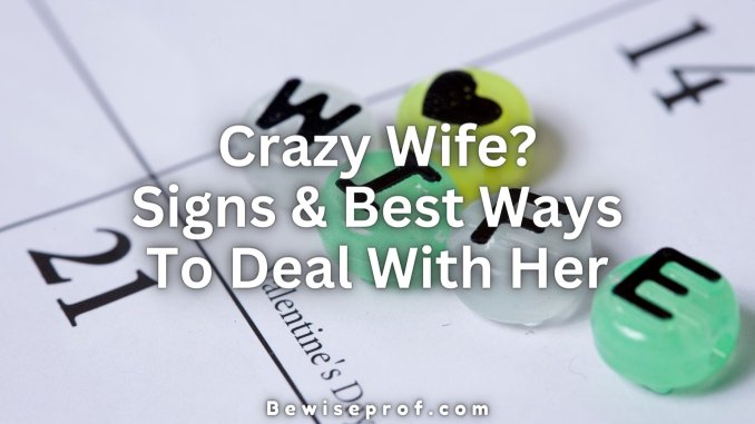 Crazy Wife? Signs And Best Ways To Deal With Her