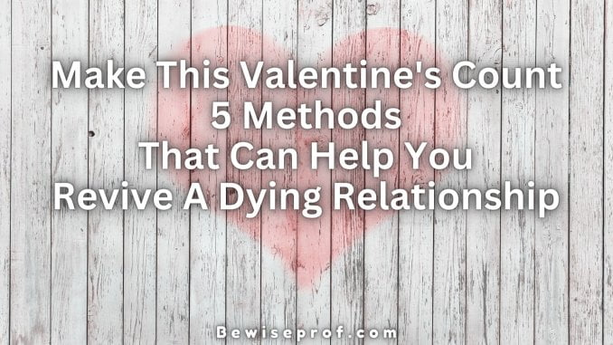Make This Valentine's Count - 5 Methods That Can Help You Revive A Dying Relationship