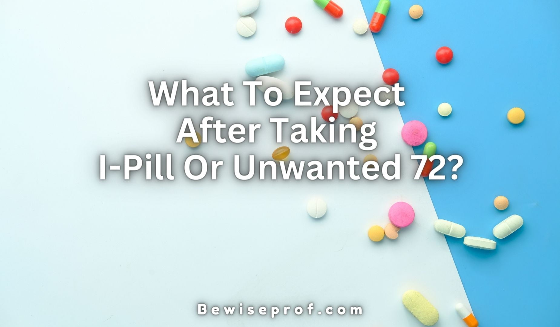 What To Expect After Taking I-Pill Or Unwanted 72?