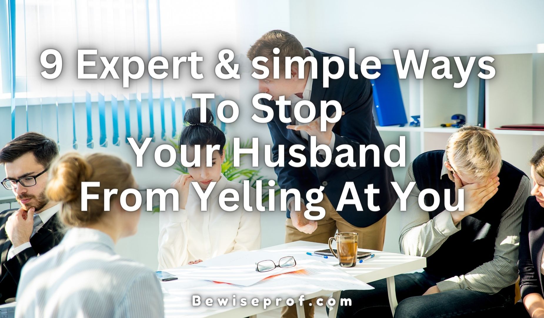 9 szakértő és egyszerű módszer, amellyel megakadályozhatja, hogy férje kiabáljon