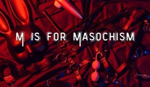 M Is for Masochism