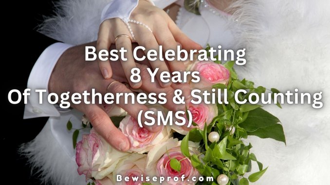 Best Celebrating 8 Years Of Togetherness And Still Counting (SMS)