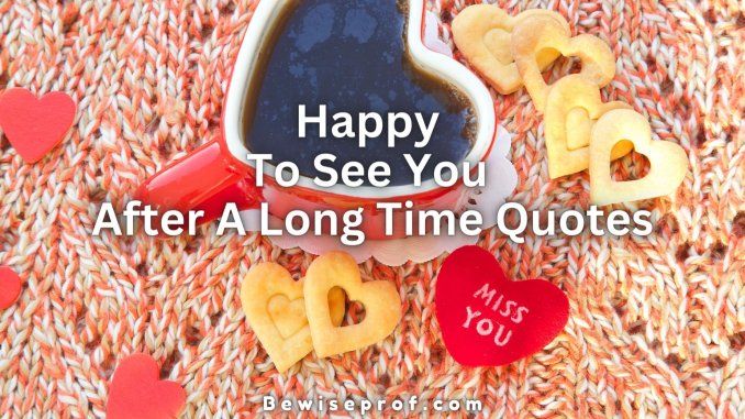 Happy To See You After A Long Time Quotes