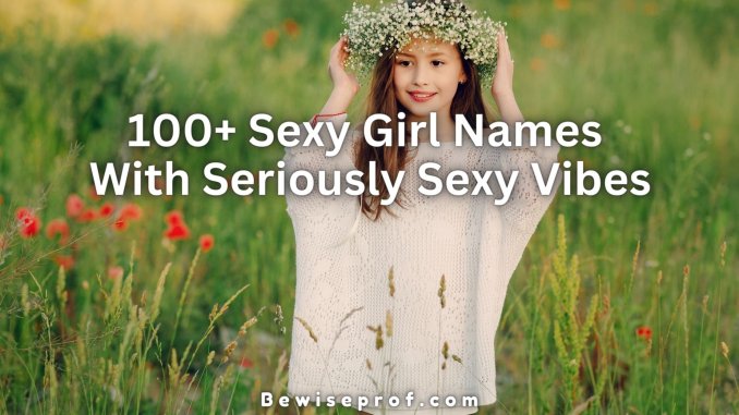 100+ Sexy Girl Names With Seriously Sexy Vibes