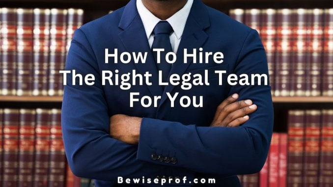How To Hire The Right Legal Team For You