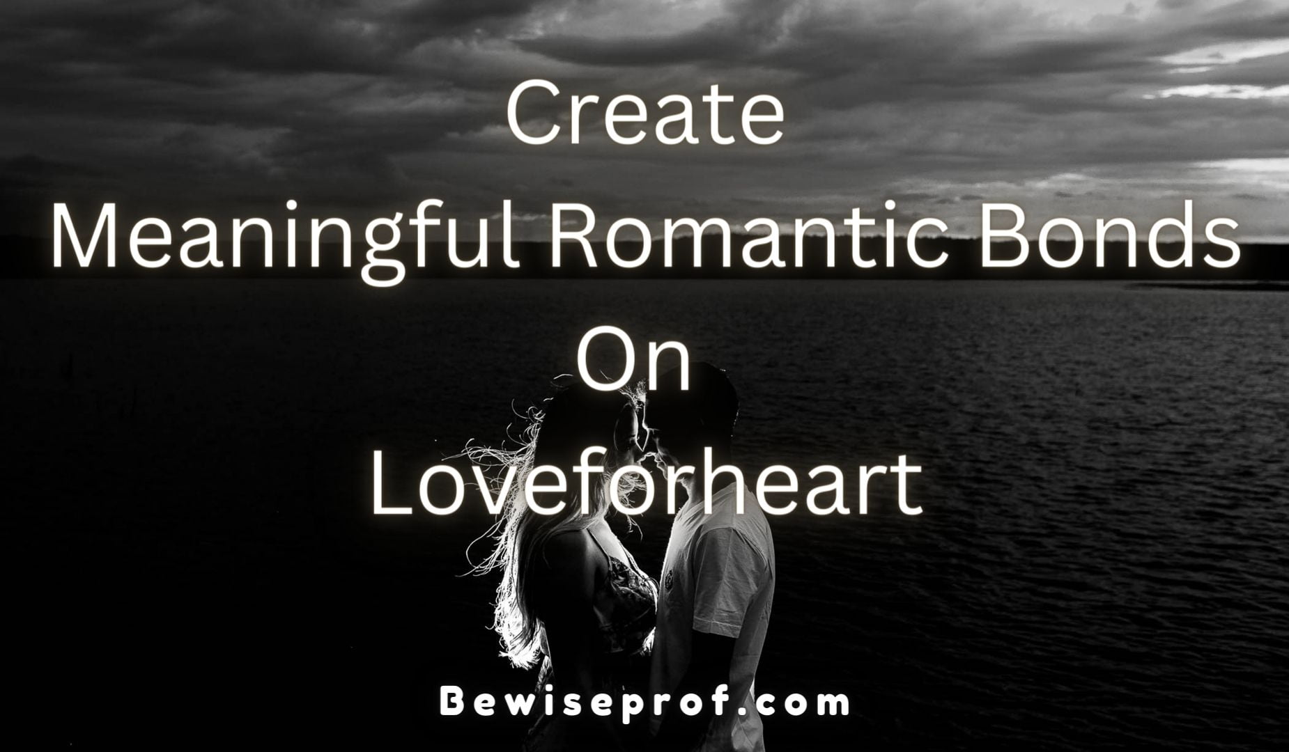 Create Meaningful Romantic Bonds On Loveforheart