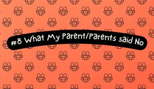 #8 What My Parent/Parents said No