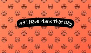 #9 I Have Plans That Day