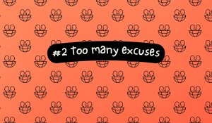 #2 Too many excuses