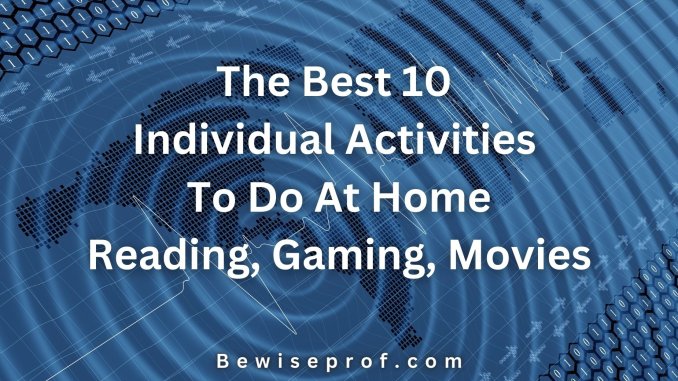 The Best 10 Individual Activities To Do At Home: Reading, Gaming, Movies, etc...