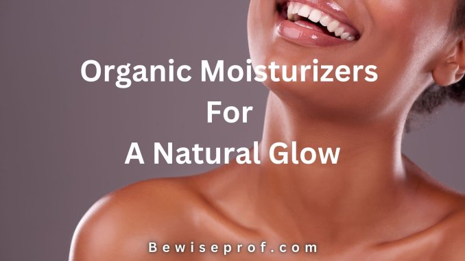 Organic Moisturizers For A Natural Glow