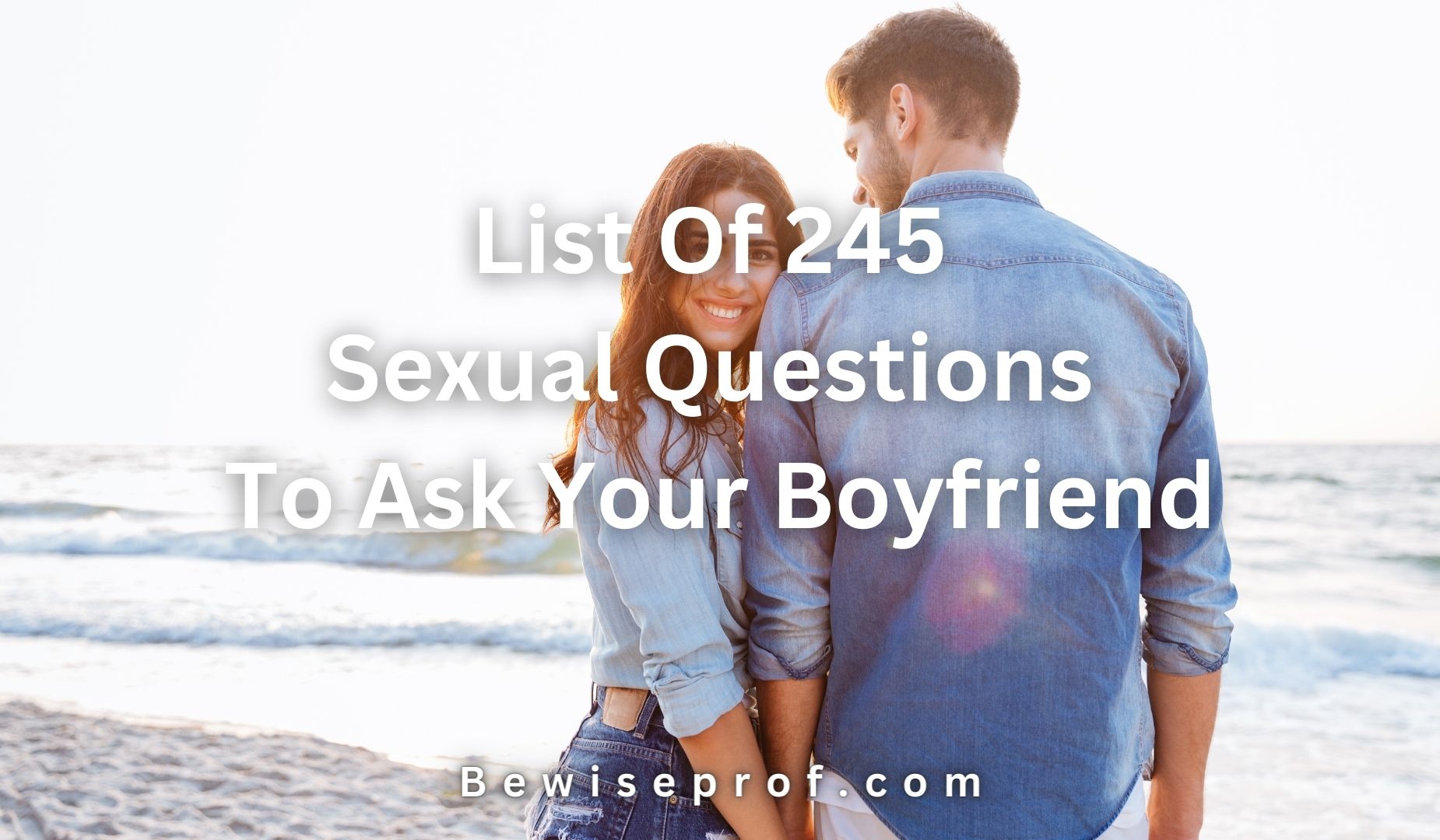 List Of 245 Sexual Questions To Ask Your Boyfriend