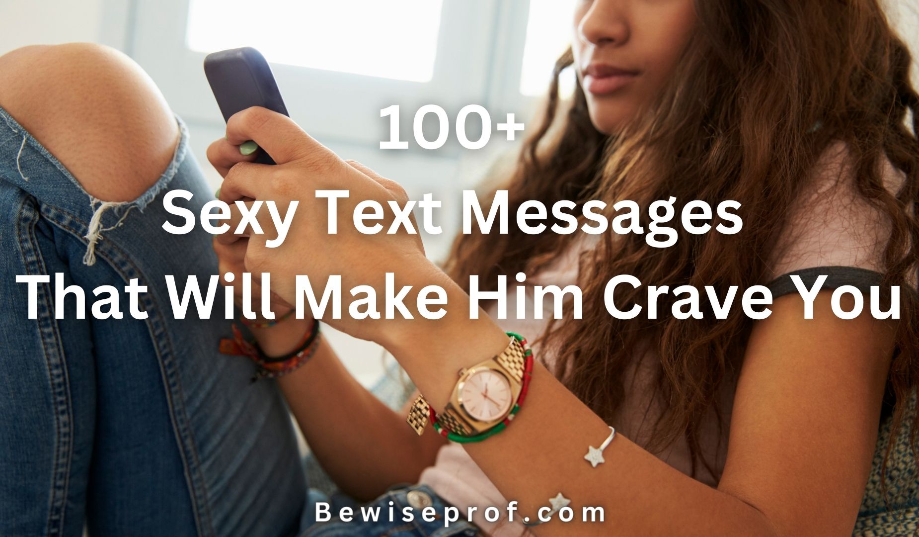 100+ Sexy Text Messages That Will Make Him Crave You