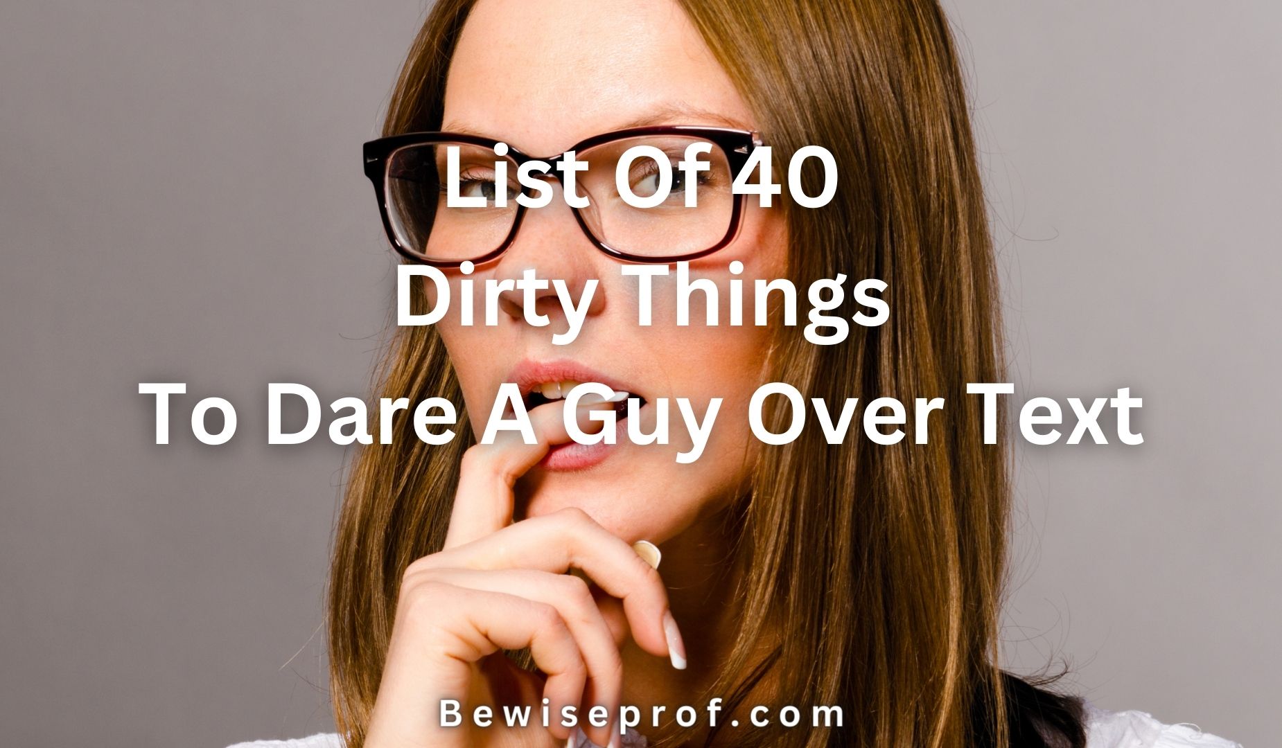 List Of 40 Dirty Things to Dare A Guy Over Text