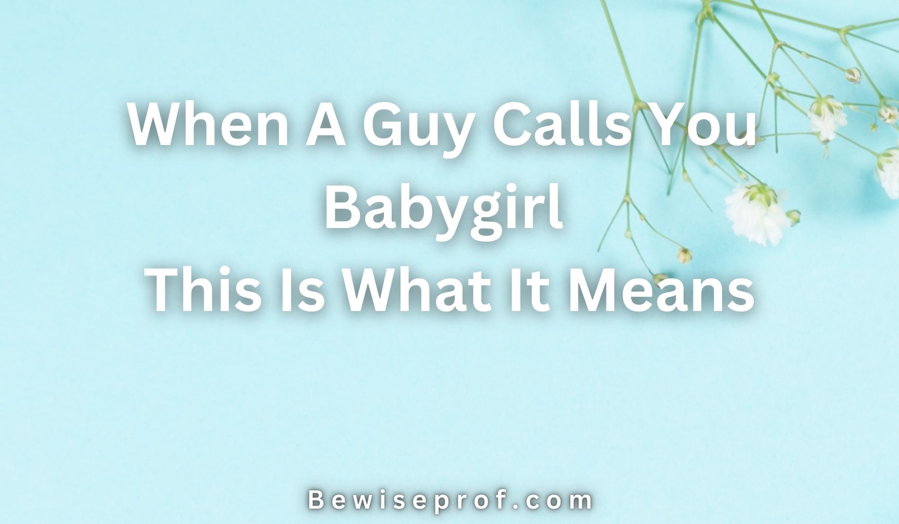 When A Guy Calls You Babygirl This Is What It Means