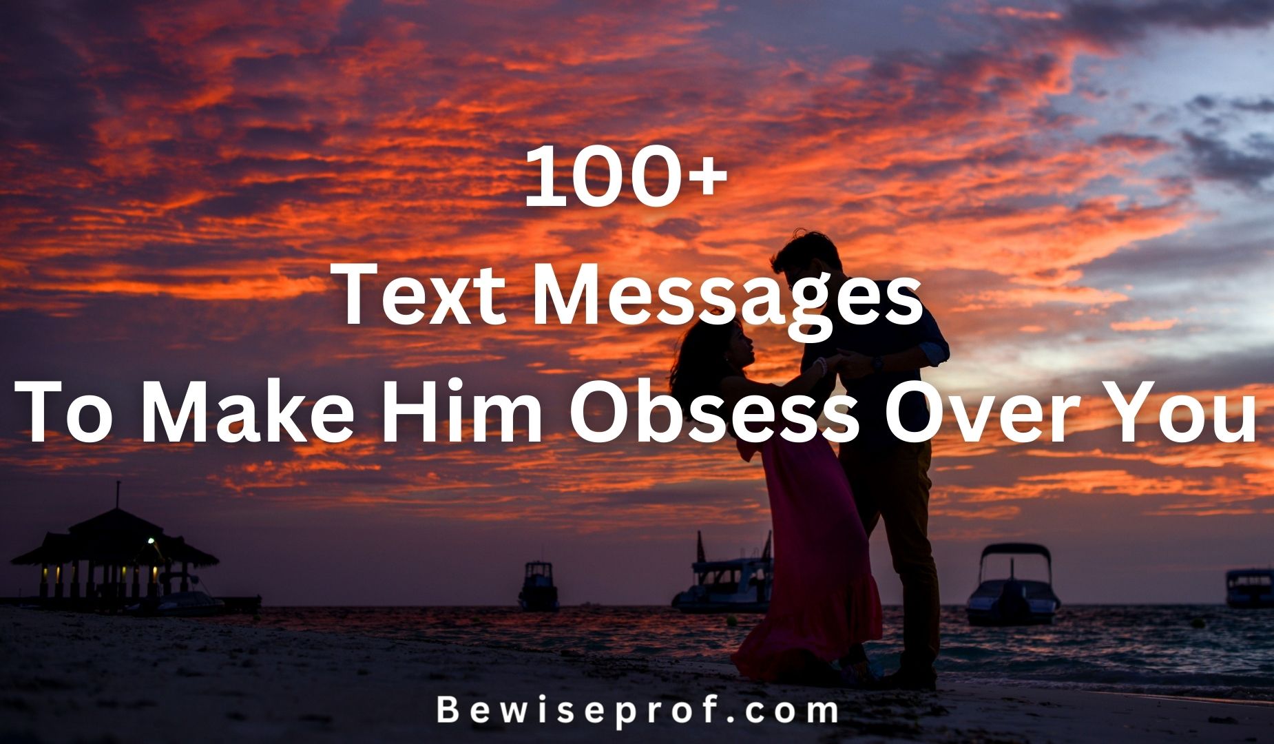 100+ Text Messages To Make Him Obsess Over You
