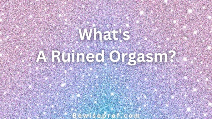 What's A Ruined Orgasm?