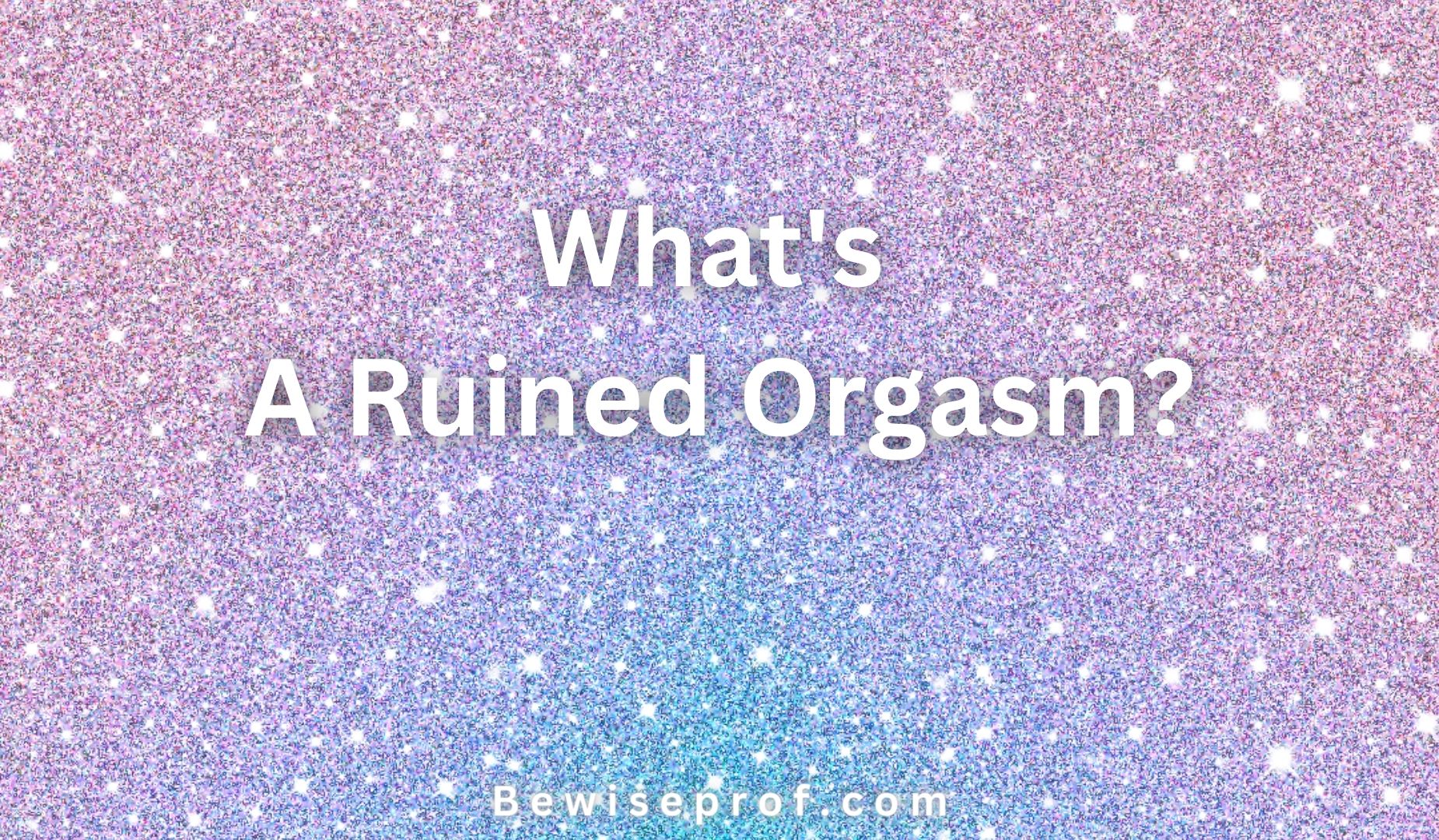 What's A Ruined Orgasm?